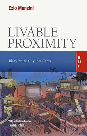 Livable Proximity. Ideas for the City that Cares by Ezio Manzini