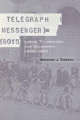 Telegraph Messenger Boys: Labor, Communication and Technology, 1850-1950 by Gregory J. Downey