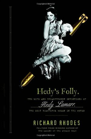 Hedy's Folly: The Life and Breakthrough Inventions of Hedy Lamarr, the Most Beautiful Woman in the World by Richard Rhodes