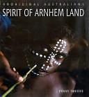 Aboriginal Australians: Spirit of Arnhem Land by Penny Tweedie