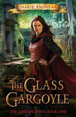 The Glass Gargoyle: The Lost Ancients: Book One by Marie Andreas
