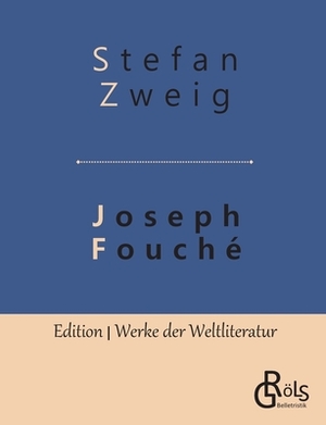 Joseph Fouché: Bildnis eines politischen Menschen by Stefan Zweig