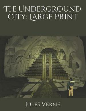 The Underground City: Large Print by Jules Verne