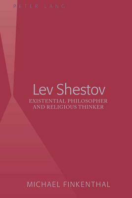 Lev Shestov: Existential Philosopher and Religious Thinker by Michael Finkenthal