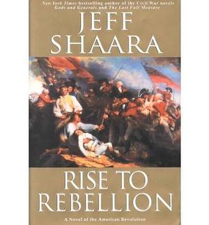 Rise to Rebellion A Novel of the American Revolution by Shaara, Jeff Ballantine,2001 by Jeff Shaara, Jeff Shaara