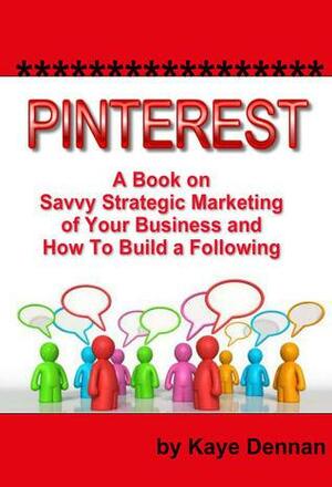 Pinterest A Book on Savvy Strategic Marketing of Your Business by Kaye Dennan
