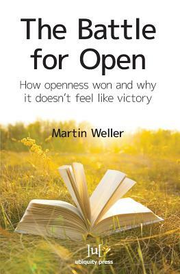 The Battle For Open: How openness won and why it doesn't feel like victory by Martin Weller