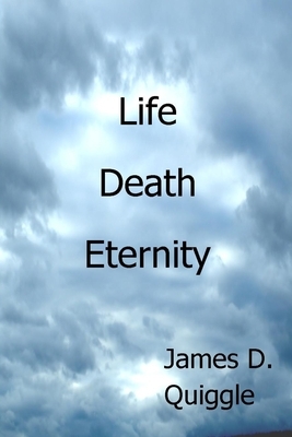 Life, Death, Eternity by James D. Quiggle