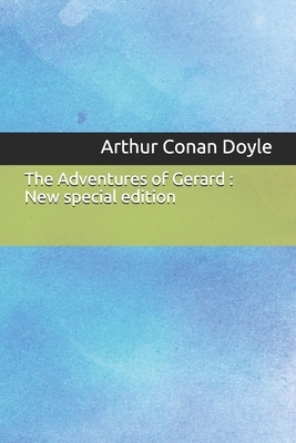 The Adventures of Gerard: New special edition by Arthur Conan Doyle