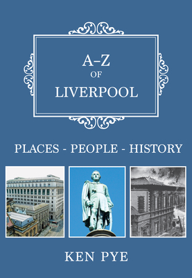 A-Z of Liverpool: Places-People-History by Ken Pye