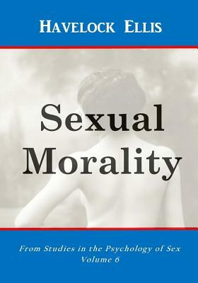 Sexual Morality: Marriage and Morality by Havelock Ellis