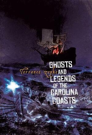 Ghosts and Legends of the Carolina Coasts by Terrance Zepke
