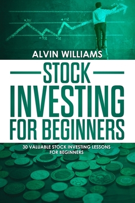 Stock Investing for Beginners: 30 Valuable Stock Investing Lessons for Beginners by Alvin Williams