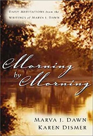 Morning by Morning: Daily Meditations from the Writings of Marva J. Dawn by Marva J. Dawn