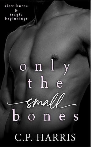 Only The Small Bones  by C.P. Harris