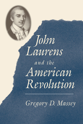 John Laurens and the American Revolution by Gregory D. Massey