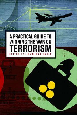 A Practical Guide to Winning the War on Terrorism by Adam Garfinkle