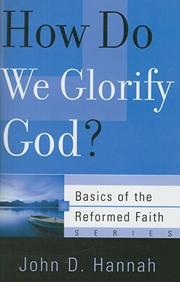 How Do We Glorify God? by John D. Hannah