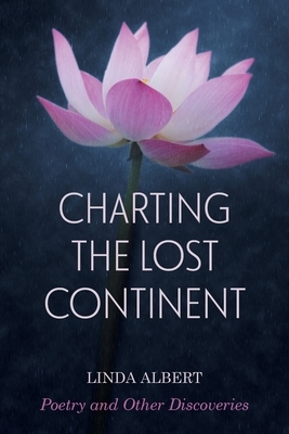 Charting the Lost Continent: Poetry and Other Discoveries by Linda Albert