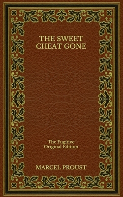 The Sweet Cheat Gone: The Fugitive - Original Edition by Marcel Proust