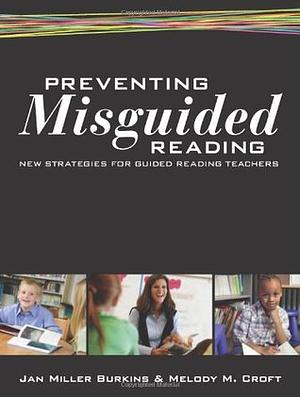 Preventing Misguided Reading: Next Generation Guided Reading Strategies by Melody M. Croft, Jan Burkins