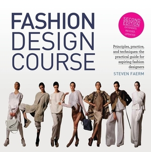 Fashion Design Course: Principles, Practice, and Techniques: The Practical Guide for Aspiring Fashion Designers by Steven Faerm