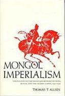 Mongol Imperialism: The Policies of the Grand Qan Möngke in China, Russia, and the Islamic Lands, 1251-1259 by Thomas T. Allsen