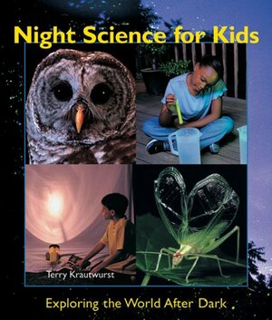 Night Science for Kids: Exploring the World After Dark by Terry Krautwurst