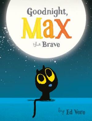 Goodnight, Max the Brave by Ed Vere