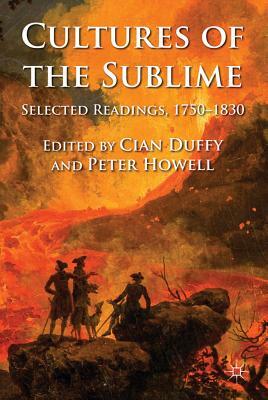 Cultures of the Sublime: Selected Readings, 1750-1830 by Peter Howell, Cian Duffy