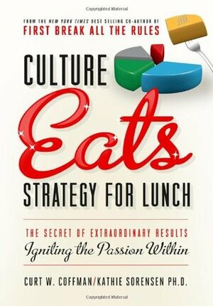 Culture Eats Strategy for Lunch by Kathie Sorensen, Curt Coffman
