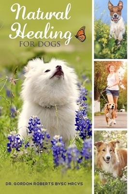 Natural Healing for Dogs by Gordon Roberts