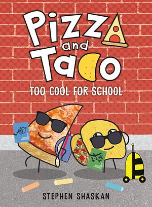 Pizza and Taco: Too Cool for School: by Stephen Shaskan