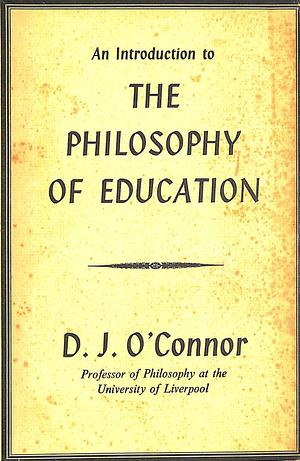 An Introduction to the Philosophy of Education by D.J. O'Connor