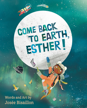 Come Back to Earth, Esther! by Josée Bisaillon