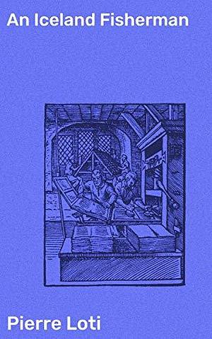 An Iceland Fisherman: Love, Sacrifice, and Isolation in a Rugged Landscape by Jules Cambon, Pierre Loti