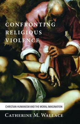 Confronting Religious Violence by Catherine M. Wallace