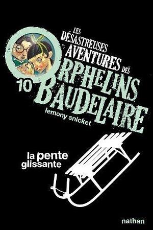 Les Désastreuses aventures des orphelins Baudelaire 10 : La Pente glissante by Lemony Snicket, Rose-Marie Vassallo