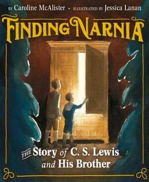 Finding Narnia: The Story of C. S. Lewis and His Brother by Jessica Lanan, Caroline McAlister