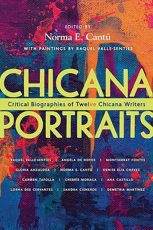 Chicana Portraits: Critical Biographies of Twelve Chicana Writers by Norma Elia Cantú
