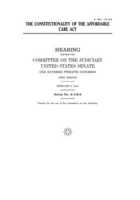 The constitutionality of the Affordable Care Act by Committee on the Judiciary (senate), United States Senate, United States Congress