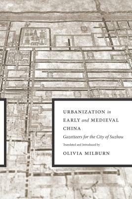 Urbanization in Early and Medieval China: Gazetteers for the City of Suzhou by 