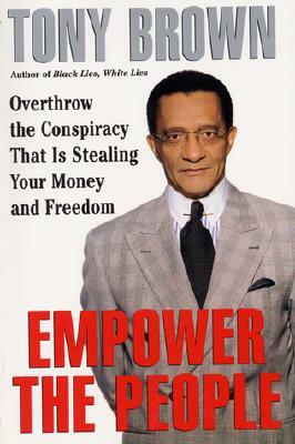 Empower the People: Overthrow the Conspiracy That Is Stealing Your Money and Freedom by Tony Brown