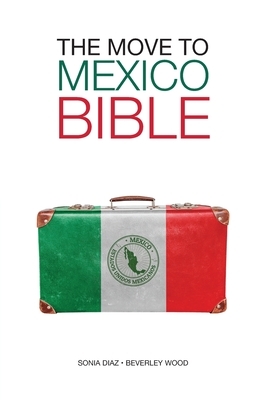 The Move to Mexico Bible by Sonia Diaz, Beverley Wood