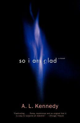 So I Am Glad by A.L. Kennedy