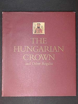 The Hungarian crown and other regalia by Eva Kovacs