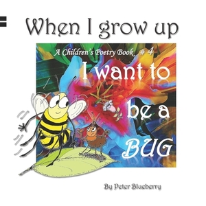 When I grow up I want to be a BUG by Blueberry