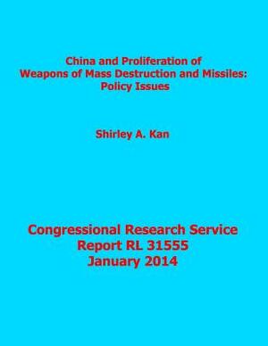 China and Proliferation of Weapons of Mass Destruction and Missiles: Policy Issu: Congressional Research Service Report RL 31555 by Shirley Ann Kan