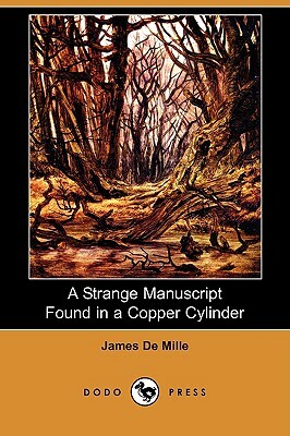 A Strange Manuscript Found in a Copper Cylinder (Dodo Press) by James De Mille