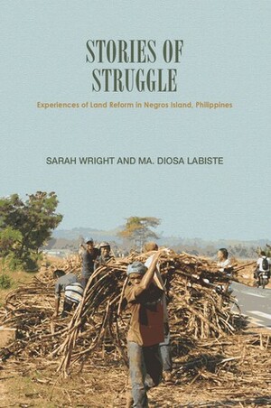 Stories of Struggle: Experiences of Land Reform in Negros Island, Philippines by Ma. Diosa Lebiste, Sarah Wright